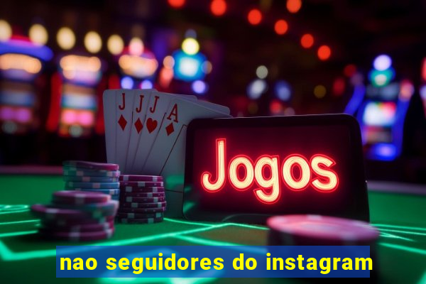 nao seguidores do instagram